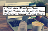 5 Trik Jitu Mendapatkan Kerja Online di Bayar di Situs Freelancer Untuk Orang Baru