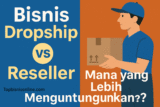 Bisnis Dropship vs Reseller: Mana yang Lebih Menguntungkan?