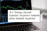 A-Z Tanya Jawab Seputar Suspensi Saham atau Saham Suspend
