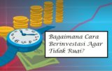 Bagaimana Cara Berinvestasi Agar Tidak Rugi?