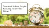 Investasi Saham Jangka Panjang Itu Berapa Tahun ?