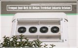 5 Tempat Jual Beli AC Bekas Terdekat Jakarta Selatan dan Cara Memilih Produk Terbaik
