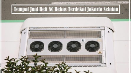 5 Tempat Jual Beli AC Bekas Terdekat Jakarta Selatan dan Cara Memilih Produk Terbaik