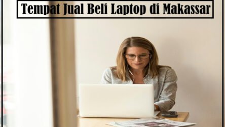 Tempat Jual Beli Laptop Di Makassar yang Informatif dan Aman untuk Masyarakat