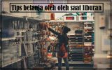 Jangan Lewatkan ini Dia Tips belanja oleh oleh saat liburan