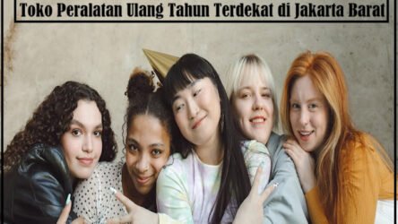 5 Rekomendasi Toko Peralatan Ulang Tahun Terdekat di Jakarta Barat