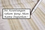 Ini Keuntungan Saham Yang Akan Kamu Dapatkan !