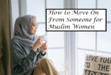 How to Move on From Someone for a Muslim Women, Fastest and Most Effective Way